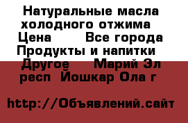 Натуральные масла холодного отжима › Цена ­ 1 - Все города Продукты и напитки » Другое   . Марий Эл респ.,Йошкар-Ола г.